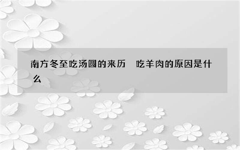 南方冬至吃汤圆的来历 吃羊肉的原因是什么